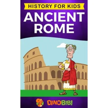 Cizojazyčná kniha Ancient Rome: History for kids: A captivating guide to the Roman Republic, The Rise and Fall of the Roman empire (Dinobibi Publishing)(Brožovaná)