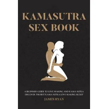 Kniha Kamasutra Sex Books: A Beginners Guide to Love Making and Kama Sutra. Discover The Best Kama Sutra Love Making Secret (James Ryan)(Brožovaná)