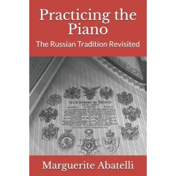 Kniha Practicing the Piano: The Russian Tradition Revisited (Mary Pat Gannon,Marguerite Abatelli)(Brožovaná)