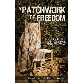 Cizojazyčná kniha A Patchwork of Freedom: True Stories. Secret Quilt Code. Hope for Today. (Lori Wagner)(Brožovaná)