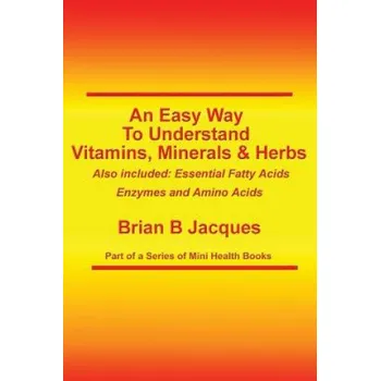 Cizí jazyk An Easy Way To Understand Vitamins, Minerals & Herbs: Also Included: Essential Fatty Acids, Enzymes & Amino Acids (Brian B Jacques)(Brožovaná)