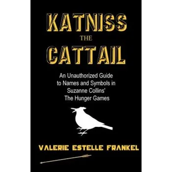 Učebnice Katniss the Cattail: An Unauthorized Guide to Names and Symbols in Suzanne Collins' The Hunger Games (Valerie Estelle Frankel)(Brožovaná)