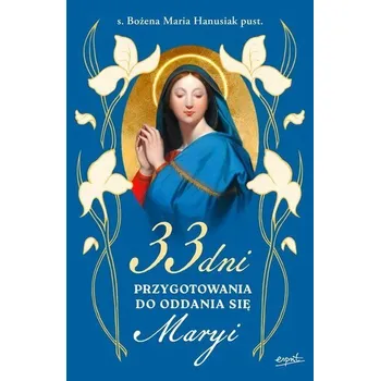33 dni przygotowania do Oddania się Maryi - Bożena Maria Hanusiak