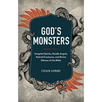 God's Monsters: Vengeful Spirits, Deadly Angels, Hybrid Creatures, and Divine Hitmen of the Bible (Pevná)
