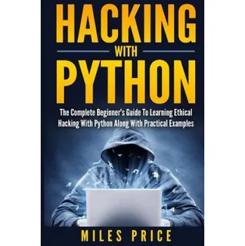 Technika Hacking with Python: The Complete Beginner's Guide to Learning Ethical Hacking with Python Along with Practical Examples (Miles Price)(Brožovaná)