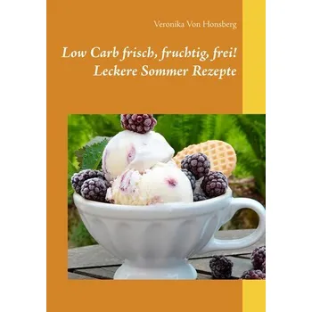 Low Carb frisch, fruchtig, frei! Leckere Sommer Rezepte - Honsberg, Veronika von