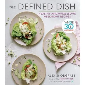 Defined Dish Wholesome Weeknights: Whole30 Endorsed, 100 Real Food Recipes That Work for Everyday Life (Alex Snodgrass,Melissa Hartwig)(Pevná)