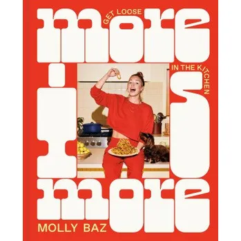 More Is More: Get Loose in the Kitchen: A Cookbook (BAZ MOLLY)(Pevná)