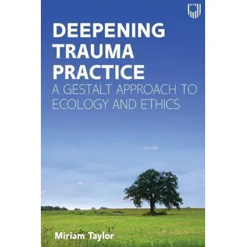 Deepening Trauma Practice: A Gestalt Approach to Ecology and Ethics (TAYLOR)(Brožovaná)
