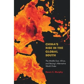 Cestování China`s Rise in the Global South – The Middle East, Africa, and Beijing`s Alternative World Order (Dawn C. Murphy)(Brožovaná)