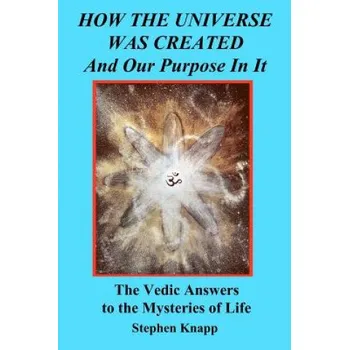Kniha How the Universe was Created and Our Purpose In It: The Vedic Answers to the Mysteries of Life (Stephen Knapp)(Brožovaná)