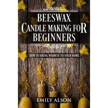 Kniha Beeswax Candle Making for Beginners: How to Bring Warmth to Your Home (Emily Alson)(Brožovaná)