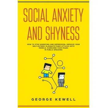Cizojazyčná kniha Social Anxiety and Shyness: How to stop worrying and depression. Improve your self-esteem, eliminate panic attacks with people, overcome your fear (George Kewell)(Brožovaná)