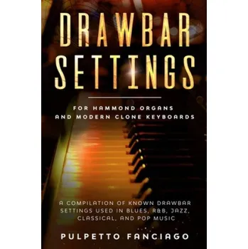 Cizojazyčná kniha Drawbar Settings: For Hammond Organs and Modern Clone Keyboards; A Compilation of Known Drawbar Settings used in Blues, R&B, Jazz, Class (Pulpetto Fanciago)(Brožovaná)