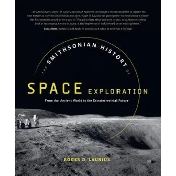 Učebnice The Smithsonian History of Space Exploration: From the Ancient World to the Extraterrestrial Future (Roger D Launius)(Pevná)