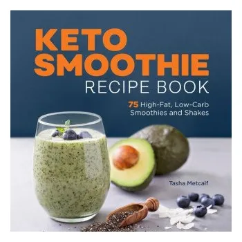 Keto Smoothie Recipe Book: 75 High-Fat, Low-Carb Smoothies and Shakes (Brožovaná)