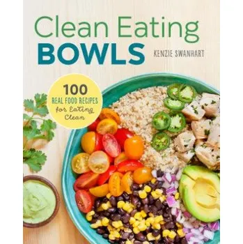 Clean Eating Bowls: 100 Real Food Recipes for Eating Clean (Kenzie Swanhart)(Brožovaná)