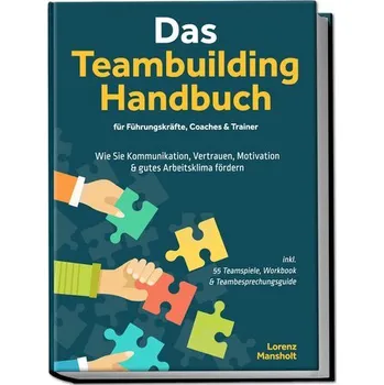 Das Teambuilding Handbuch für Führungskräfte, Coaches & Trainer: Wie Sie Kommunikation, Vertrauen, Motivation & gutes Arbeitskli - Mansholt, Lorenz