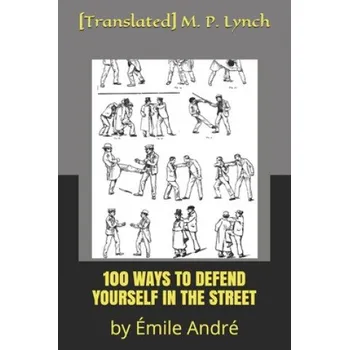 Cizojazyčná kniha 100 Ways to Defend Yourself in the Street: by Émile André ([translated] M. P. Lynch)(Brožovaná)