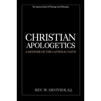 Christian Apologetics: A Defense of the Catholic Faith (Rev W Devivier S J)(Brožovaná)