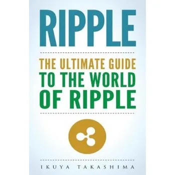 Cizojazyčná kniha Ripple: The Ultimate Guide to the World of Ripple XRP, Ripple Investing, Ripple Coin, Ripple Cryptocurrency, Cryptocurrency (Ikuya Takashima)(Brožovaná)