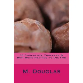 35 Chocolate Truffles & Bon-Bons Recipes to Die For (M Douglas)(Brožovaná)