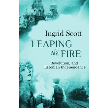 Kniha Leaping the Fire: A novel of the Russian Revolution and Estonia's Independence (Ingrid Scott)(Brožovaná)