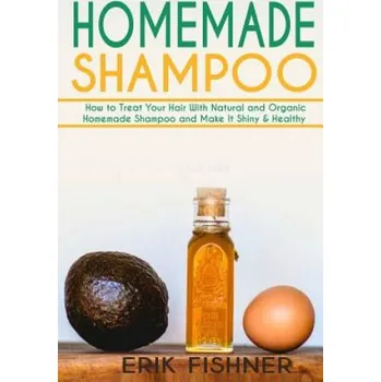 Učebnice Homemade Shampoo: How to Treat Your Hair With Natural and Organic Homemade Shampoo and Make It Shiny & Healthy (Shampoo Making and Recip (Erik Fishner)(Brožovaná)