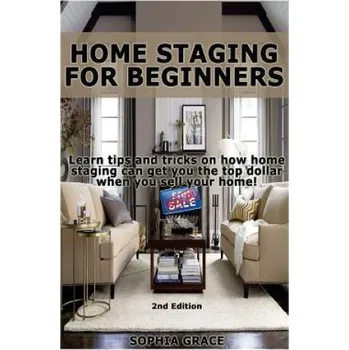 Učebnice Home Staging for Beginners: Learn Tips and Tricks on How Home Staging Can Get You the Top Dollar When You Sell Your Home! (Sophia Grace)(Brožovaná)