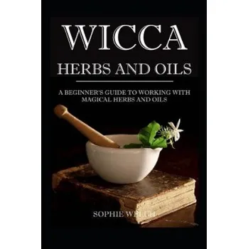 Cizojazyčná kniha Wicca Herbs and Oils: A Beginner's Guide to Working with Magical Herbs and Oils (Sophie Welch)(Brožovaná)
