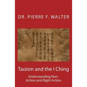Cizojazyčná kniha Taoism and the I Ching: Understanding Non-Action and Right Action (Dr Pierre F Walter)(Brožovaná)