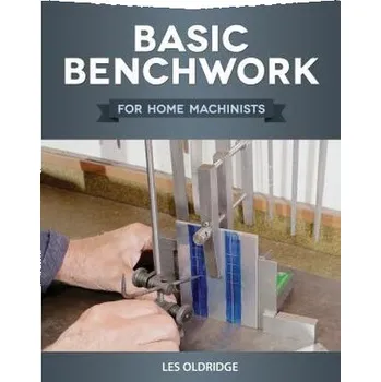 Basic Benchwork for Home Machinists - Oldridge, Les
