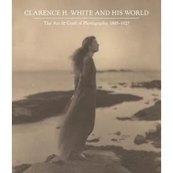 Umění Clarence H. White and His World (Anne McCauley)(Pevná)