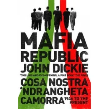Cizojazyčná kniha Mafia Republic: Italy's Criminal Curse. Cosa Nostra, 'Ndrangheta and Camorra from 1946 to the Present (John Dickie)(Brožovaná)