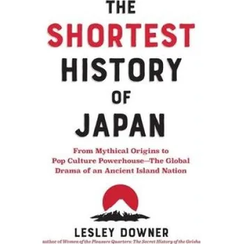 The Shortest History of Japan: From Mythical Origins to Pop Culture Powerhouse--The Global Drama of an Ancient Island Nation (DOWNER LESLEY)(Brožovaná)