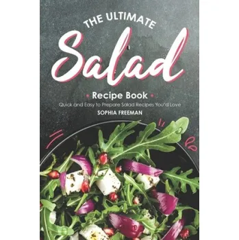 Cizojazyčná kniha The Ultimate Salad Recipe Book: Quick and Easy to Prepare Salad Recipes You'd Love (Sophia Freeman)(Brožovaná)