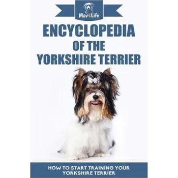 Učebnice Encyclopedia of the Yorkshire Terrier: How to Start Training Your Yorkshire Terrier (Mav4life)(Brožovaná)