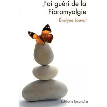 Cizojazyčná kniha J'Ai Gueri de la Fibromyalgie: Ce Livre, Preface Par Le Dr Alaintuan Qui, Temoigne Du Combat Que L Auteure a Mene Durant Dix ANS Contre La Fibromyalgie. Apres Avoir Refusee Tout Traitement Chimique, E (Evelyne Jouval)(Brožovaná)