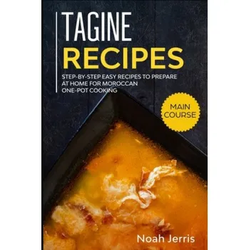 Tagine Recipes: Step-by-step Easy recipes to prepare at home for Moroccan one-pot cooking (Noah Jerris)(Brožovaná)