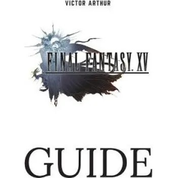 Cizojazyčná kniha Final Fantasy XV Guide: Walkthrough, Side Quests, Bounty Hunts, Food Recipes, Cheats, Secrets and More (Victor Arthur)(Brožovaná)