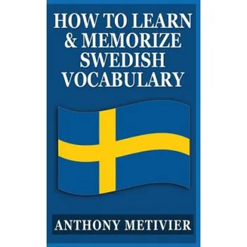 Učebnice How to Learn and Memorize Swedish Vocabulary: Using a Memory Palace Specifically Designed for the Swedish Language (Anthony Metivier)(Brožovaná)