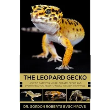 Učebnice The Leopard Gecko: How to care for your Leopard Gecko and everything you need to know to keep them well. (Gordon Roberts)(Brožovaná)