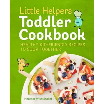 Little Helpers Toddler Cookbook: Healthy, Kid-Friendly Recipes to Cook Together (Heather Wish Staller)(Brožovaná)