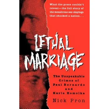 Cizojazyčná kniha Lethal Marriage: The Unspeakable Crimes of Paul Bernardo and Karla Homolka (Nick Pron)(Brožovaná)