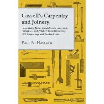 Cizojazyčná kniha Cassell's Carpentry and Joinery - Comprising Notes on Materials, Processes, Principles, and Practice, Including About 1000 Engravings and Twelve Plate (Paul N. Hasluck)(Brožovaná)