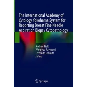Cizojazyčná kniha International Academy of Cytology Yokohama System for Reporting Breast Fine Needle Aspiration Biopsy Cytopathology (Andrew Field,Wendy A. Raymond,Fernando Schmitt)(Pevná)