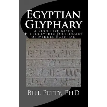 Učebnice Egyptian Glyphary: Hieroglyphic Dictionary and Sign List (Bill Petty Phd)(Brožovaná)