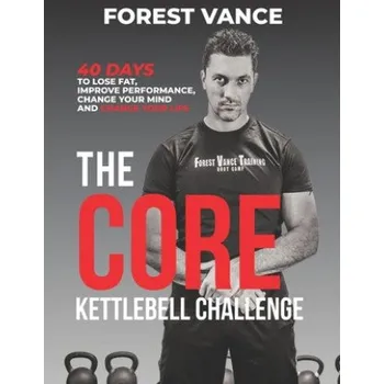 Cizojazyčná kniha The CORE Kettlebell Challenge: 40 Days to Lose Fat, Improve Performance, Change Your Mind and Change Your Life (Forest Vance)(Brožovaná)
