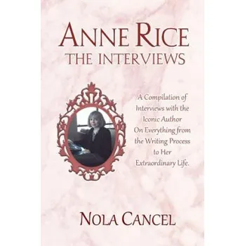 Cizojazyčná kniha Anne Rice The Interviews: A Compilation of Interviews with the iconic author on everything from the writing process to her extraordinary life (Nola Cancel)(Brožovaná)