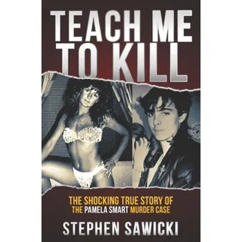 Cizojazyčná kniha Teach Me to Kill: The Shocking True Story of the Pamela Smart Murder Case (Stephen Sawicki)(Brožovaná)